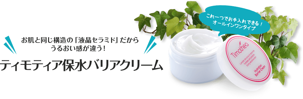 お肌と同じ構造の「液晶セラミド」だからうるおい実感が違う！ティモティア保水バリアクリーム