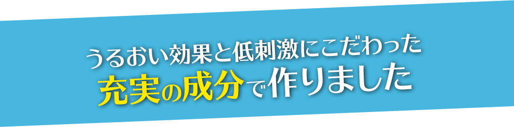 うるおい効果と低刺激にこだわった充実の成分で作りました